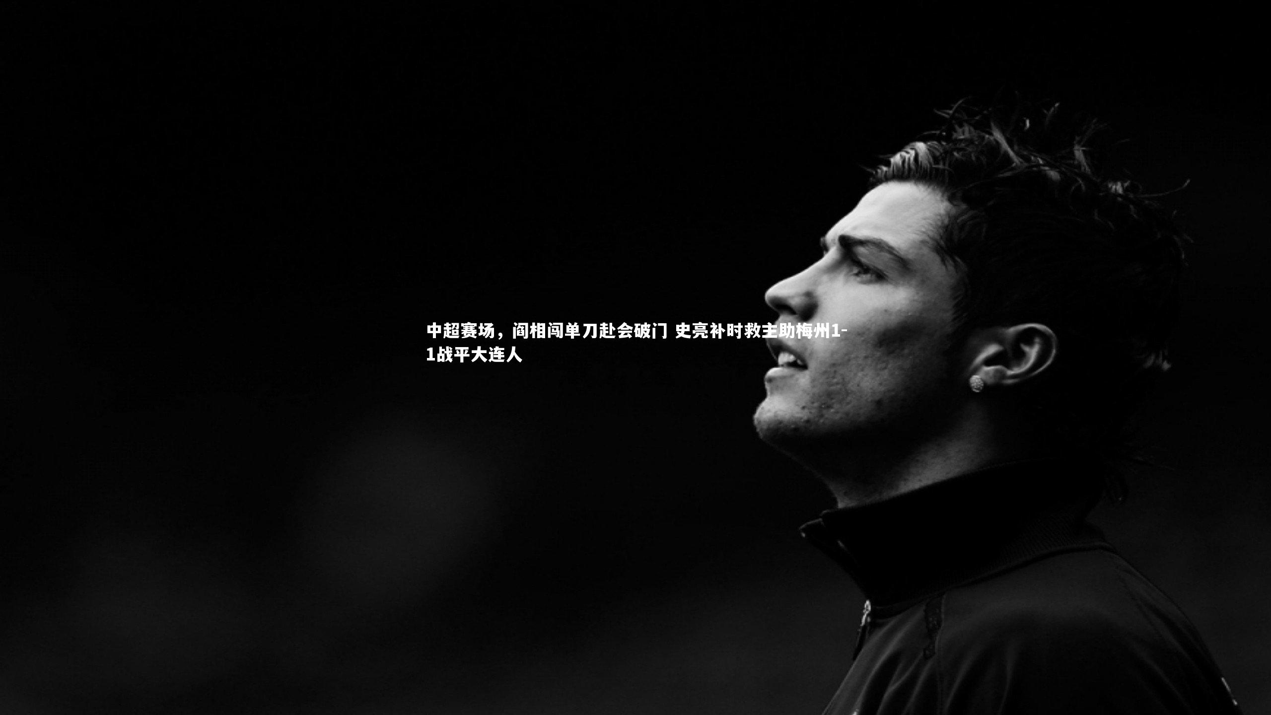 yabo体育：中超赛场，阎相闯单刀赴会破门 史亮补时救主助梅州1-1战平大连人