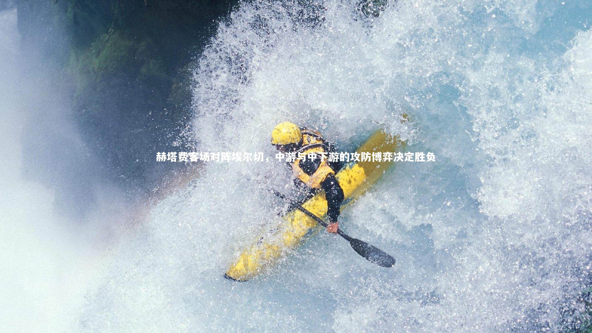 yabo体育：赫塔费客场对阵埃尔切，中游与中下游的攻防博弈决定胜负