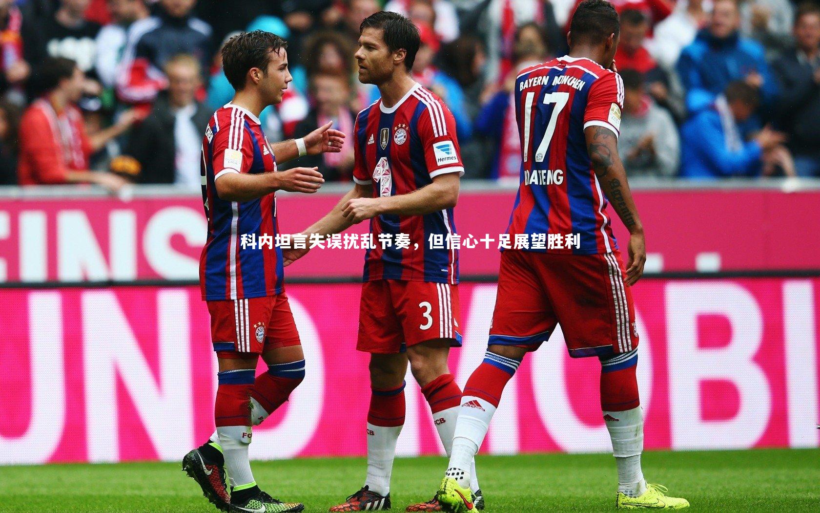 科内坦言失误扰乱节奏，但信心十足展望胜利